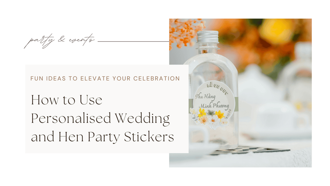How to Use Personalised Wedding and Hen Party Stickers: Fun Ideas to Elevate Your Celebration