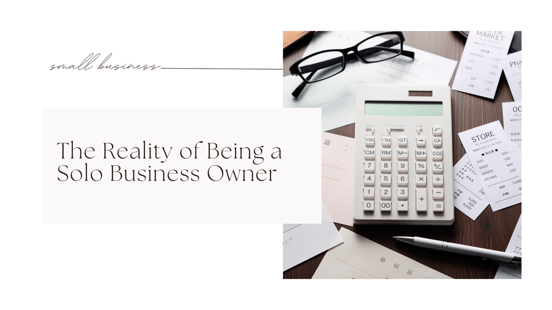 The Reality of Being a Solo Business Owner (And Why I Still Love It)
